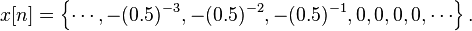 x[n] = \left \{ \cdots, -(0.5)^{-3}, -(0.5)^{-2}, -(0.5)^{-1}, 0, 0, 0, 0, \cdots \right \}.