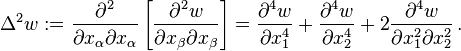 
   \Delta^2 w := \frac{\partial^2}{\partial x_\alpha \partial x_\alpha}\left[\frac{\partial^2 w}{\partial x_\beta \partial x_\beta}\right]
     = \frac{\partial^4 w}{\partial x_1^4} + \frac{\partial^4 w}{\partial x_2^4} + 2\frac{\partial^4 w}{\partial x_1^2 \partial x_2^2} \,.
 