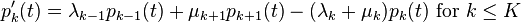 p_k^\prime(t)=\lambda_{k-1} p_{k-1}(t)+\mu_{k+1} p_{k+1}(t)-(\lambda_k +\mu_k) p_k(t)\text{ for }k \leq K \, 