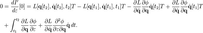 
\begin{align}
0 & = \frac{d I'}{d \varepsilon} [0] = L [\mathbf{q} [t_2], \dot{\mathbf{q}} [t_2], t_2] T - L [\mathbf{q} [t_1], \dot{\mathbf{q}} [t_1], t_1] T - \frac{\partial L}{\partial \dot{\mathbf{q}}} \frac{\partial \phi}{\partial \mathbf{q}} \dot{\mathbf{q}} [t_2] T + \frac{\partial L}{\partial \dot{\mathbf{q}}} \frac{\partial \phi}{\partial \mathbf{q}} \dot{\mathbf{q}} [t_1] T \\[6pt]
& {} + \int_{t_1}^{t_2} \frac{\partial L}{\partial \mathbf{q}} \frac{\partial \phi}{\partial \varepsilon} + \frac{\partial L}{\partial \dot{\mathbf{q}}} \frac{\partial^2 \phi}{\partial \varepsilon \partial \mathbf{q}} \dot{\mathbf{q}} \, dt.
\end{align}
