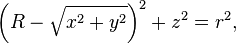 \left(R - \sqrt{x^2 + y^2}\right)^2 + z^2 = r^2,