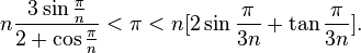  n \frac{3 \sin \frac{\pi}{n}}{2+\cos\frac{\pi}{n}} < \pi <  n [2 \sin \frac{\pi}{3 n} + \tan \frac{\pi}{3 n}]. 