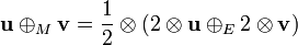 \mathbf{u}\oplus_M\mathbf{v}=\frac{1}{2}\otimes\left({2\otimes\mathbf{u}\oplus_E 2\otimes\mathbf{v}}\right)