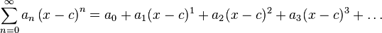 \sum_{n=0}^\infty a_n \left( x-c \right)^n = a_0 + a_1 (x-c)^1+ a_2 (x-c)^2 + a_3 (x-c)^3 + \ldots