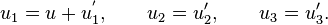 u_1 = u + u_1^', \qquad u_2 = u_2', \qquad u_3 = u_3'.