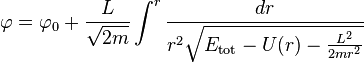 
\varphi = \varphi_{0} + \frac{L}{\sqrt{2m}} \int^{r} \frac{dr}{r^{2} \sqrt{E_{\mathrm{tot}} - U(r) - \frac{L^{2}}{2 m r^{2}}}}
