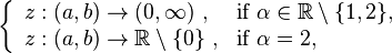 \left\{\begin{array}{ll}
z: (a,b) \rightarrow (0, \infty)\ ,&\textrm{if}\ \alpha\in \mathbb{R}\setminus\{1,2\},\\
z: (a,b) \rightarrow \mathbb{R}\setminus\{0\}\ ,&\textrm{if}\ \alpha = 2,\\\end{array}\right.