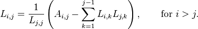  L_{i,j} = \frac{1}{L_{j,j}} \left( A_{i,j} - \sum_{k=1}^{j-1} L_{i,k} L_{j,k} \right), \qquad\text{for } i>j. 