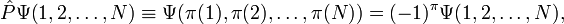 
\hat{P} \Psi\big(1,2,\ldots, N\big) \equiv \Psi\big(\pi(1),\pi(2),\ldots, \pi(N)\big)  =  (-1)^\pi \Psi(1,2,\ldots, N),
