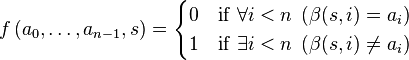 f\left(a_0,\dots, a_{n-1}, s\right) = \begin{cases}0 & \mathrm{if}\;\forall i < n \; \left(\beta(s,i) = a_i\right) \\ 1 & \mathrm{if}\;\exists i < n \; \left( \beta(s,i) \neq a_i \right)\end{cases}