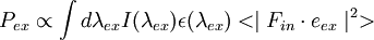 
P_{ex}\propto \int d\lambda_{ex}I(\lambda_{ex})\epsilon(\lambda_{ex})<\mid F_{in}\cdot e_{ex}\mid^{2}>
