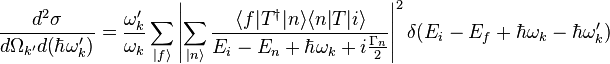  \frac{d^2 \sigma}{d\Omega_{k^\prime}d(\hbar \omega_k^\prime)}=\frac{\omega_k^\prime}{\omega_k}\sum_{|f\rangle}\left | \sum_{|n\rangle} \frac{\langle f | T^\dagger | n \rangle \langle n | T | i \rangle}{E_i - E_n + \hbar \omega_k + i \frac{\Gamma_n}{2}}\right |^2 \delta (E_i - E_f + \hbar \omega_k - \hbar \omega_k^\prime)