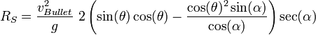 R_S=\frac{v_{Bullet}^2}{g}\,\, 2 \left(\sin(\theta)\cos(\theta)-\frac{\cos(\theta)^2 \sin(\alpha)}{\cos(\alpha)}\right)\sec(\alpha)\,