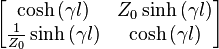 \begin{bmatrix} \cosh\left(\gamma l\right) & Z_0 \sinh\left(\gamma l\right) \\ \frac{1}{Z_0} \sinh\left(\gamma l\right) & \cosh\left(\gamma l\right) \end{bmatrix} 