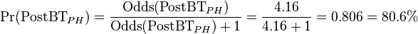  \Pr(\text{PostBT}_{PH}) = \frac{\operatorname{Odds}(\text{PostBT}_{PH})}{ \operatorname{Odds}(\text{PostBT}_{PH}) + 1} = \frac{4.16}{4.16+1} = 0.806 = 80.6\%