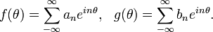  f(\theta)= \sum_{-\infty}^\infty a_n e^{in\theta},\,\,\,\, g(\theta)= \sum_{-\infty}^\infty b_n e^{in\theta}.