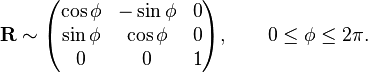 
\mathbf{R} \sim
\begin{pmatrix}
\cos\phi  & -\sin\phi  & 0 \\
\sin\phi  & \cos\phi  & 0 \\
0  & 0  & 1\\
\end{pmatrix}, \qquad 0\le \phi \le 2\pi.
