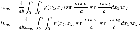 
  \begin{align}
    A_{mn} & = \frac{4}{ab}\int_0^a \int_0^b \varphi(x_1,x_2)
                 \sin\frac{m\pi x_1}{a}\sin\frac{n\pi x_2}{b} dx_1 dx_2 \\
    B_{mn} & = \frac{4}{ab\omega_{mn}}\int_0^a \int_0^b \psi(x_1,x_2)
                 \sin\frac{m\pi x_1}{a}\sin\frac{n\pi x_2}{b}  dx_1 dx_2\,.
  \end{align}
