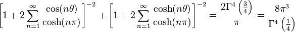  \left [ 1+2\sum_{n=1}^\infty \frac{\cos(n\theta)}{\cosh(n\pi)} \right ]^{-2} + \left [1+2\sum_{n=1}^\infty \frac{\cosh(n\theta)}{\cosh(n\pi)} \right ]^{-2} = \frac {2 \Gamma^4 \left ( \frac{3}{4} \right )}{\pi} = \frac{8\pi^3}{\Gamma^4 \left ( \frac{1}{4} \right )} 