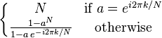 \left\{ \begin{matrix}
                   N & \mbox{if } a = e^{i 2 \pi k/N} \\
                   \frac{1-a^N}{1-a \, e^{-i 2 \pi k/N} } & \mbox{otherwise}
                \end{matrix} \right. 