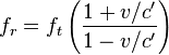 f_r = f_t \left( \frac{1+v/{c'}}{1-v/c'} \right)