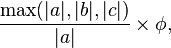 \frac{\max(|a|, |b|, |c|)}{|a|}\times \phi,\, 