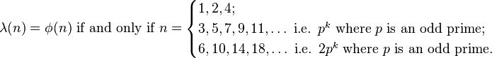 \lambda(n)= \phi(n) \text{ if and only if }n=\begin{cases}1,2, 4;\\
3,5,7,9,11, \ldots \text{ i.e. } p^k \text{ where }p\text{ is an odd prime};\\
6,10,14,18,\ldots \text{ i.e. } 2p^k\text{ where }p\text{ is an odd prime}.
\end{cases}
