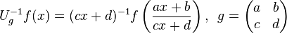 \displaystyle{U_{g}^{-1}f(x) = (cx + d)^{-1} f\left({ax + b \over cx + d}\right),\,\,\,g = \begin{pmatrix} a & b \\ c & d \end{pmatrix}}