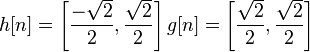 h[n] = \left[\frac{-\sqrt{2}}{2}, \frac{\sqrt{2}}{2}\right]  g[n] =  \left[\frac{\sqrt{2}}{2}, \frac{\sqrt{2}}{2}\right]