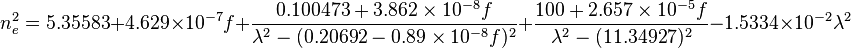 n^2_e =
 5.35583 + 4.629 \times 10^{-7} f
+ {0.100473 + 3.862 \times 10^{-8} f \over \lambda^2 - (0.20692 - 0.89 \times 10^{-8} f)^2 }
+ { 100 + 2.657 \times 10^{-5} f \over \lambda^2 - (11.34927 )^2 }
- 1.5334 \times 10^{-2} \lambda^2 