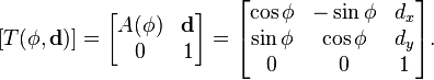  [T(\phi, \mathbf{d})] = \begin{bmatrix} A(\phi) & \mathbf{d} \\ 0 & 1\end{bmatrix} 
= \begin{bmatrix} \cos\phi & -\sin\phi & d_x \\ \sin\phi & \cos\phi & d_y \\ 0 & 0 & 1\end{bmatrix}.