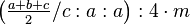 \left ( \tfrac{a+b+c}{2}/c:a:a\right ) :4\cdot m