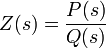 Z(s) = \frac {P(s)}{Q(s)}