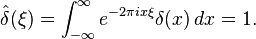 \hat{\delta}(\xi)=\int_{-\infty}^\infty e^{-2\pi i x \xi}\delta(x)\,dx = 1.