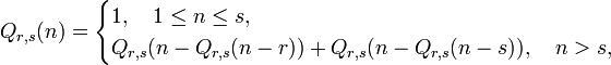 
Q_{r,s}(n) =
\begin{cases}
1 , \quad 1 \le n \le s, \\
Q_{r,s}(n-Q_{r,s}(n-r))+Q_{r,s}(n-Q_{r,s}(n-s)), \quad n > s,
\end{cases}
