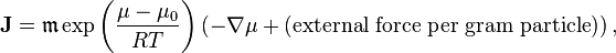 \mathbf{J}=\mathfrak{m} \exp\left(\frac{\mu-\mu_0}{RT}\right)(-\nabla \mu + (\mbox{external force per gram particle}))\, , 