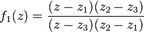 f_1(z)= \frac {(z-z_1)(z_2-z_3)}{(z-z_3)(z_2-z_1)}