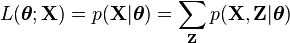 L(\boldsymbol\theta; \mathbf{X}) = p(\mathbf{X}|\boldsymbol\theta) = \sum_{\mathbf{Z}} p(\mathbf{X},\mathbf{Z}|\boldsymbol\theta) 