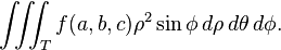 \iiint_T f(a,b,c) \rho^2 \sin \phi \, d\rho\, d\theta\, d\phi.