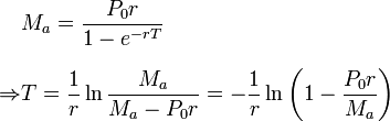 
\begin{align}
& M_a = \frac{P_0 r}{1-e^{-rT}} \\[8pt]
\Rightarrow & T = \frac{1}{r}\ln\frac{M_a}{M_a-P_0 r} = -\frac{1}{r}\ln\left(1 - \frac{P_0 r}{M_a} \right)
\end{align}
