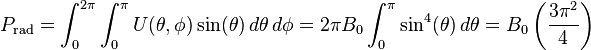 P_{\mathrm{rad}} = \int_0^{2\pi}\int_0^{\pi}U(\theta,\phi)\sin(\theta) \, d\theta \,d\phi = 2 \pi B_0 \int_0^{\pi}\sin^4(\theta) \, d\theta = B_0\left(\frac{3\pi^2}{4} \right)