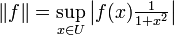 \|f\|=\sup_{x\in U}{\left|f(x)\tfrac{1}{1+x^2}\right|}