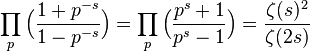  \prod_{p} \Big(\frac{1+p^{-s}}{1-p^{-s}}\Big) = \prod_{p} \Big(\frac{p^{s}+1}{p^{s}-1}\Big) = \frac{\zeta(s)^2}{\zeta(2s)} 