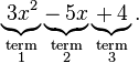 \underbrace{_\,3x^2}_{\begin{smallmatrix}\mathrm{term}\\\mathrm{1}\end{smallmatrix}} \underbrace{-_\,5x}_{\begin{smallmatrix}\mathrm{term}\\\mathrm{2}\end{smallmatrix}} \underbrace{+_\,4}_{\begin{smallmatrix}\mathrm{term}\\\mathrm{3}\end{smallmatrix}}. 