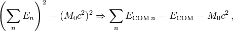 \left(\sum_n E_n \right)^2 = (M_0 c^2)^2 \Rightarrow \sum_n E_{\mathrm{COM}\,n} = E_\mathrm{COM} = M_0 c^2 \,,