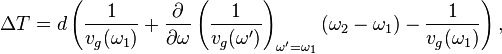 \Delta T = d \left( \frac{1}{v_g(\omega_1)} + \frac{\partial}{\partial \omega}\left( \frac{1}{v_g(\omega')}\right)_{\omega' = \omega_1}(\omega_2-\omega_1) - \frac{1}{v_g(\omega_1)} \right), 