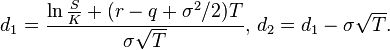  d_1 = \frac{\ln\frac{S}{K} + (r-q+\sigma^{2}/2)T}{\sigma\sqrt{T}},\,d_2 = d_1-\sigma\sqrt{T}. \,