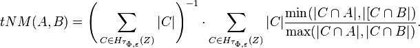 
tNM(A, B) = \Biggl(\sum_{C\in H_{\tau_{\Phi,\varepsilon}}(Z)} |C|\Biggr)^{-1} \cdot \sum_{C\in H_{\tau_{\Phi,\varepsilon}}(Z)} |C| \frac{ \min (|C\cap A |,|[C\cap B|)}{\max (|C\cap A |,|C\cap B|)}.
