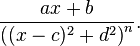 \frac{ax + b}{\left((x-c)^2+d^2\right)^n}.