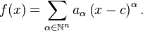 
f(x) = \sum_{\alpha \in \mathbb{N}^n} a_{\alpha} \left(x - c \right)^{\alpha}.
